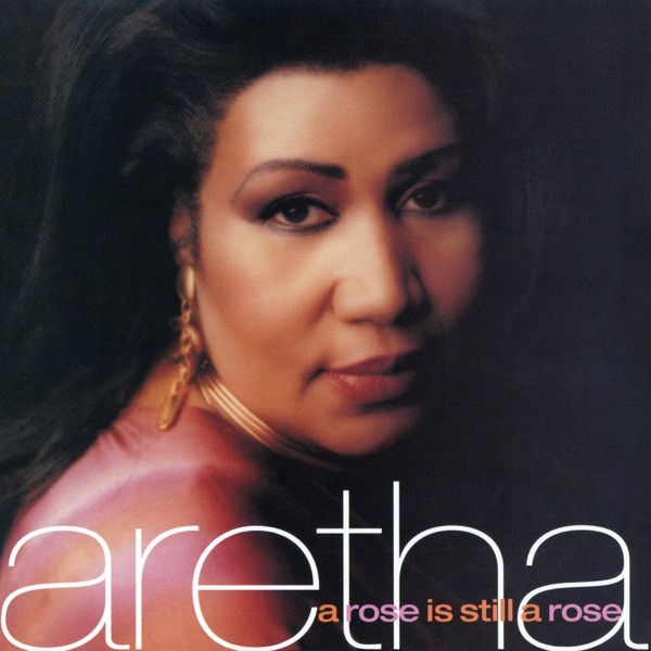 A ROSE IS STILL A ROSE - ARETHA FRANKLIN