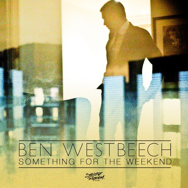 SOMETHING FOR THE WEEKEND - BEN WESTBEECH