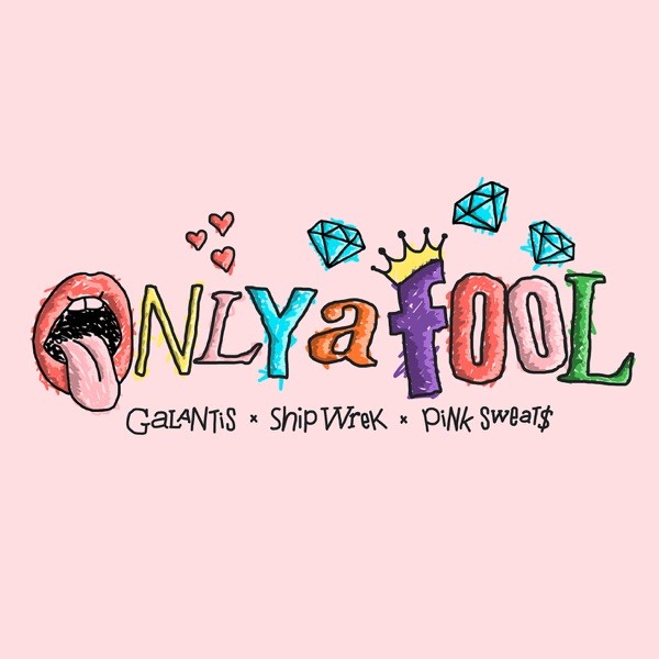 ONLY A FOOL - GALANTIS, SHIP WREK & PINK SWEAT$
