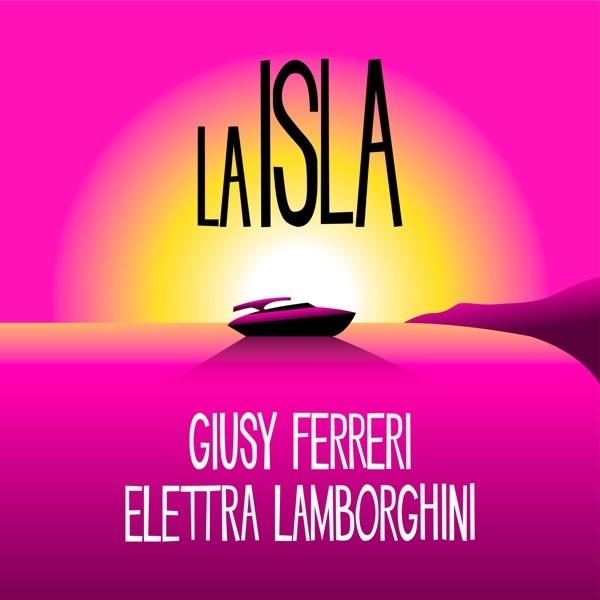 LA ISLA - GIUSY FERRERI E ELETTRA LAMBORGHINI