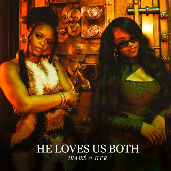 HE LOVES US BOTH FEAT. H.E.R. - LILA IKE'