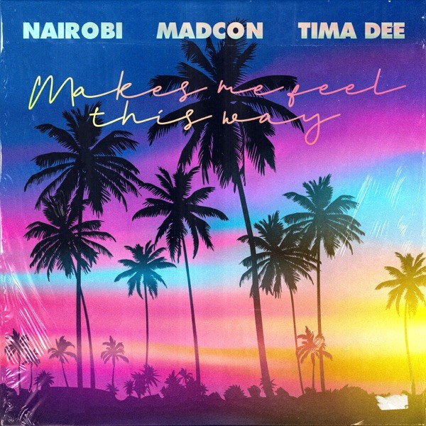 MAKES ME FEEL THIS WAY - NAIROBI FEAT. MADCON & TIMA DEE