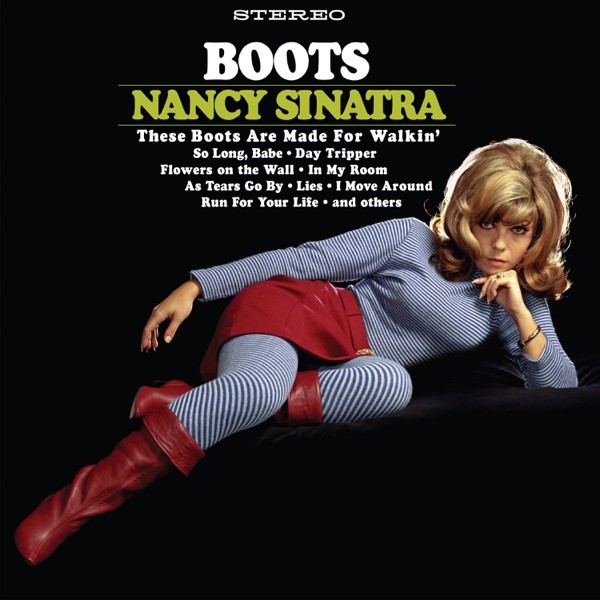 THESE BOOTS ARE MADE FOR.. - NANCY SINATRA