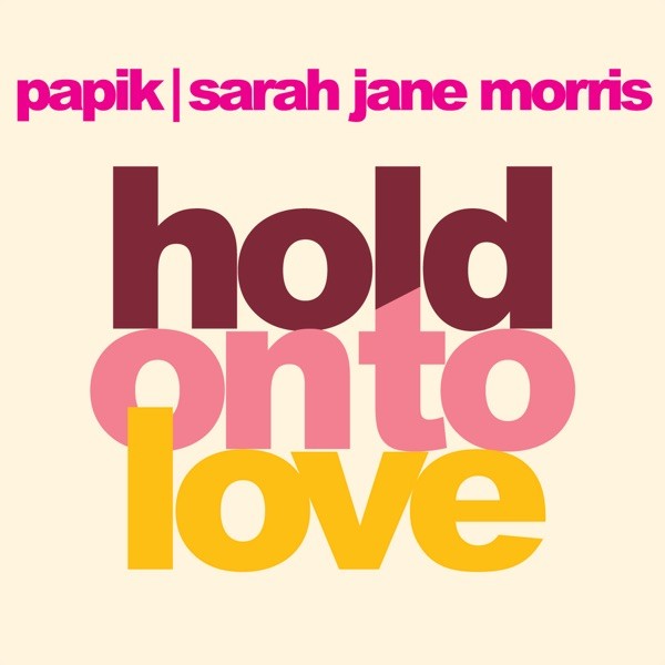 HOLD ON TO LOVE - PAPIK FEAT. SARAH JANE MORRIS