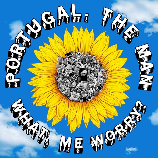 WHAT ME WORRY? - PORTUGAL THE MAN
