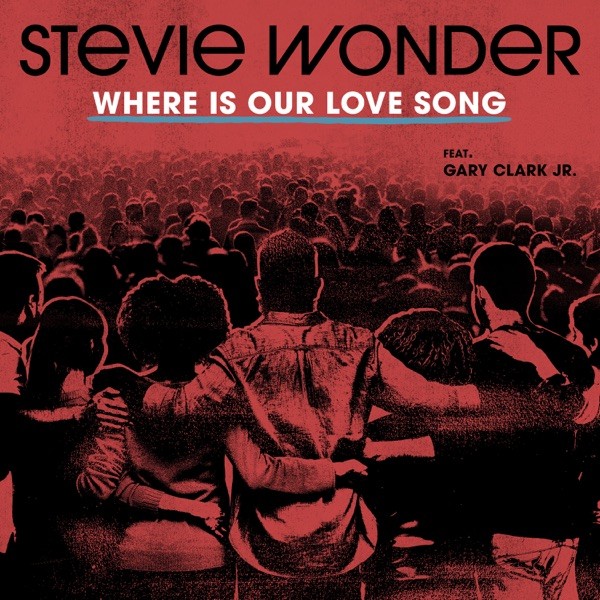 WHERE IS OUR LOVE SONG - STEVIE WONDER FEAT. GARY CLARK JR
